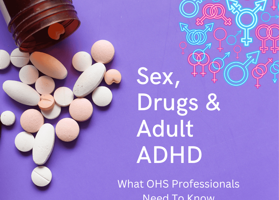 Sex, Drugs and Adult ADHD – What OHS Professionals need to know?